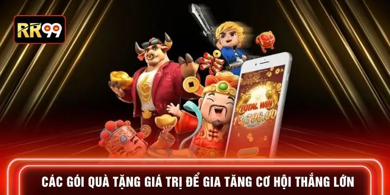 Các gói quà tặng giá trị để gia tăng cơ hội thắng lớn
