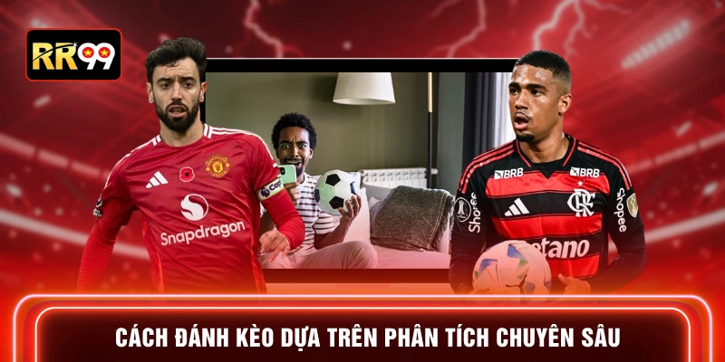 Cách đánh kèo dựa trên phân tích chuyên sâu