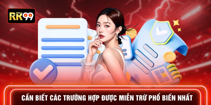 Cần biết các trường hợp được miễn trừ phổ biến nhất