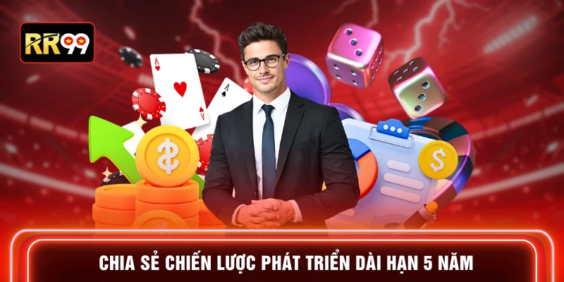 Chia sẻ chiến lược phát triển dài hạn 5 năm