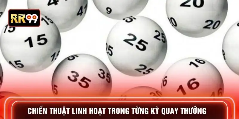 Chiến thuật linh hoạt trong từng kỳ quay thưởng