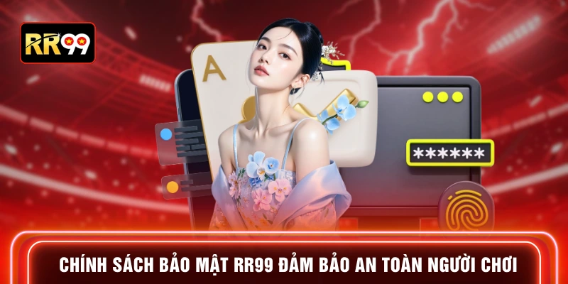 Chính sách bảo mật RR99 đảm bảo an toàn người chơi