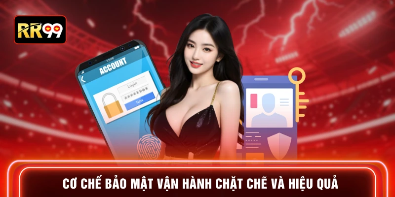 Cơ chế bảo mật vận hành chặt chẽ và hiệu quả