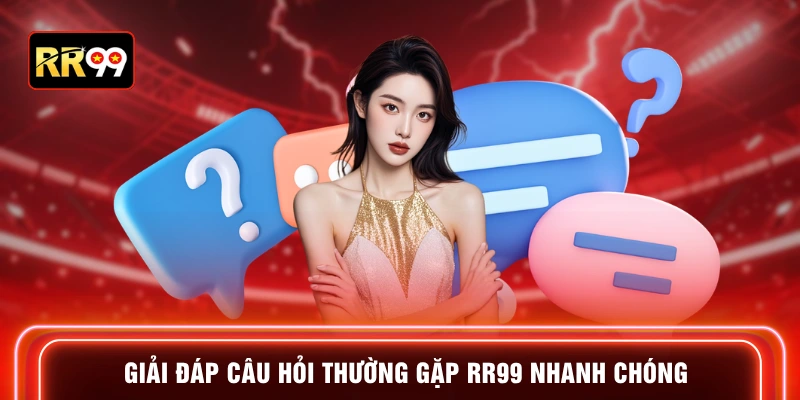 Giải đáp câu hỏi thường gặp RR99 nhanh chóng