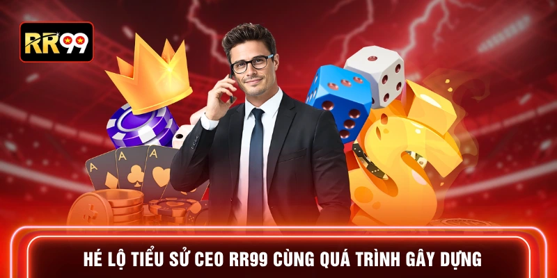 Hé lộ tiểu sử CEO RR99 cùng quá trình gây dựng