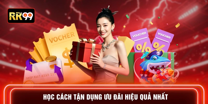 Học cách tận dụng ưu đãi hiệu quả nhất