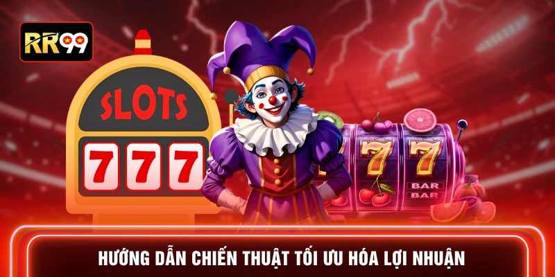 Hướng dẫn chiến thuật tối ưu hóa lợi nhuận