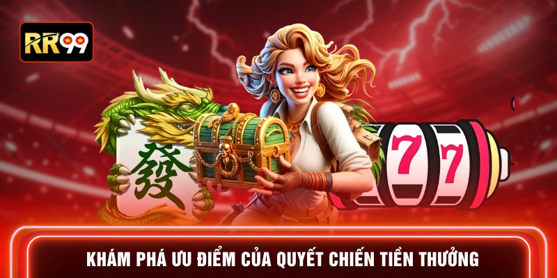Khám phá ưu điểm của quyết chiến tiền thưởng