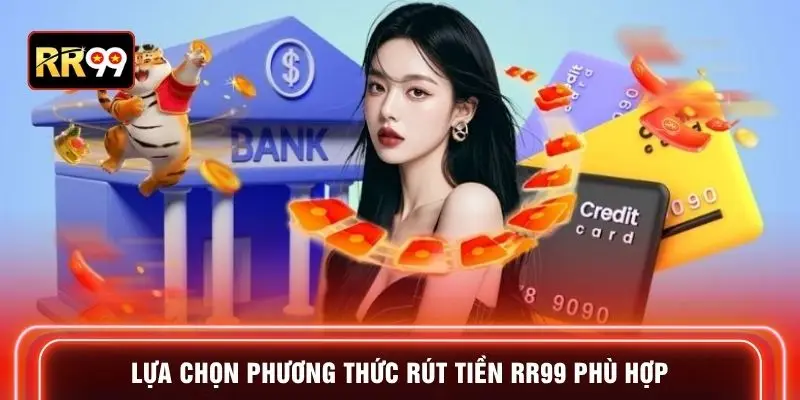 Lựa chọn phương thức rút tiền RR99 phù hợp