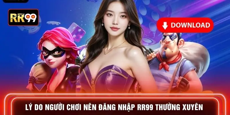 Lý do người chơi nên đăng nhập RR99 thường xuyên