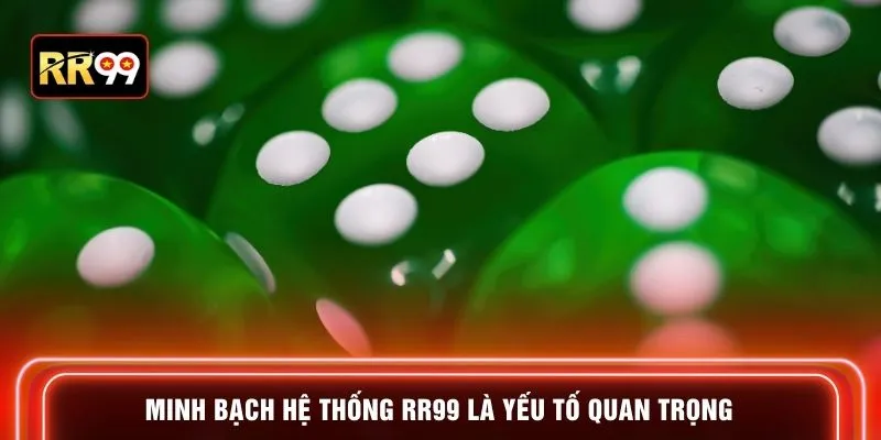 Minh bạch hệ thống RR99 là yếu tố quan trọng