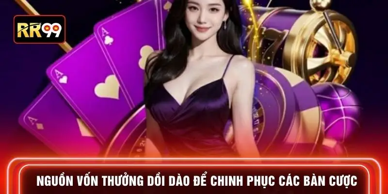 Nguồn vốn thưởng dồi dào để chinh phục các bàn cược