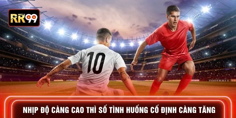 Nhịp độ càng cao thì số tình huống cố định càng tăng