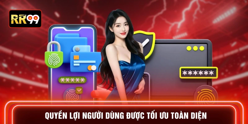 Quyền lợi người dùng được tối ưu toàn diện