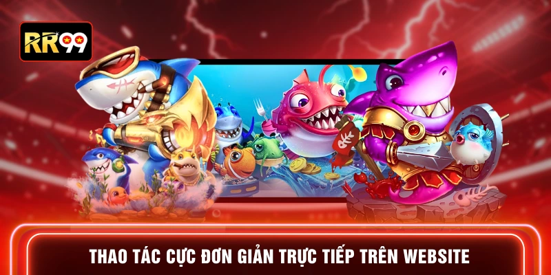 Thao tác cực đơn giản trực tiếp trên website