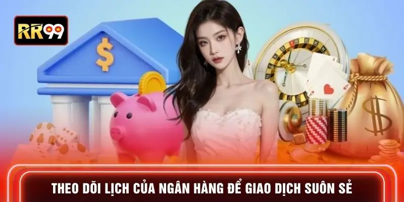 Theo dõi lịch của ngân hàng để giao dịch suôn sẻ