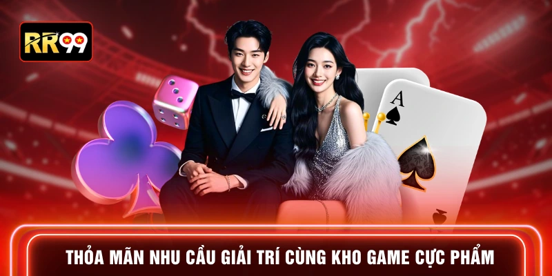 Thỏa mãn nhu cầu giải trí cùng kho game cực phẩm